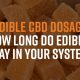 Edible CBD Dosage: How Long do Edibles Stay in your System